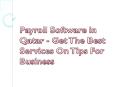 Payroll Software in Qatar - Get The Best Services On Tips For Business PowerPoint PPT Presentation