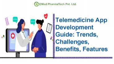 Telemedicine App Development Guide: Trends, Challenges, Benefits, Features