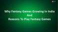 Why Fantasy Games Growning In India And Reasons To Play Fantasy Games PowerPoint PPT Presentation