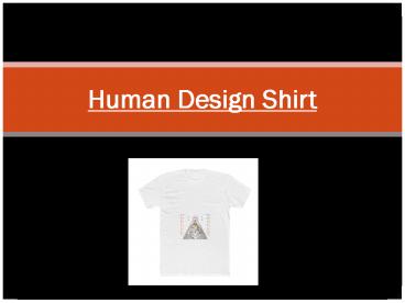 Human Design Shirt – Get An Attractive & Stylish Customized T-Shirts