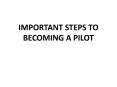 IMPORTANT STEPS TO BECOMING A PILOT PowerPoint PPT Presentation
