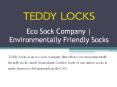 Eco Sock Company | Environmentally Friendly Socks | Teddy Locks PowerPoint PPT Presentation