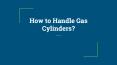 How to handle Gas Cylinder PowerPoint PPT Presentation