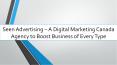 Seen Advertising – A Digital Marketing Canada Agency to Boost Business of Every Type PowerPoint PPT Presentation