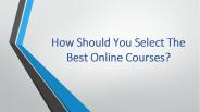 How Should You Select The Best Online Courses?