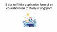 5 tips to fill the application form of an education loan to study in Singapore (1) PowerPoint PPT Presentation