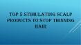 Top 5 Stimulating Scalp Products to Stop Thinning Hair