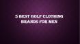 5 best golf clothing brands for men PowerPoint PPT Presentation
