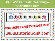 PHL 458 Fantastic Teaching--tutorialrank.com