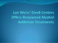 Lee Weiss’ Elev8 Centers Offers Renowned Alcohol Addiction Treatments PowerPoint PPT Presentation