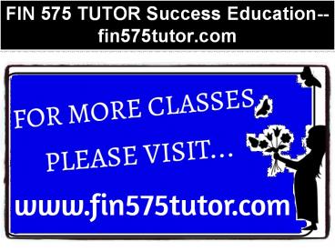 FIN 575 TUTOR Success Education--fin575tutor.com