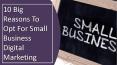 10 Big Reasons To Opt For Small Business Digital Marketing PowerPoint PPT Presentation