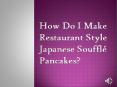 How Do I Make Restaurant Style Japanese Soufflé Pancakes PowerPoint PPT Presentation