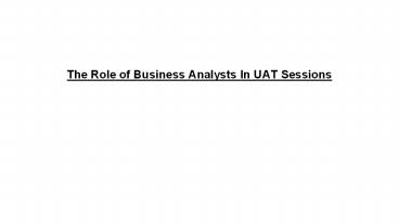 The Role of Business Analysts In UAT Sessions