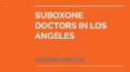 SUBOXONE DOCTORS IN LOS ANGELES PowerPoint PPT Presentation