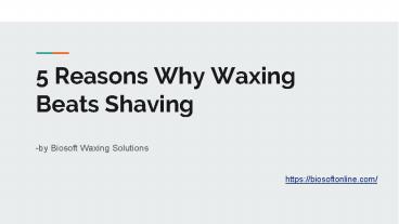 5 Reasons Why Waxing Beats Shaving | Biosoft