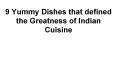 9 Yummy Dishes that defined the Greatness of Indian Cuisine PowerPoint PPT Presentation