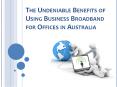 The Undeniable Benefits of Using Business Broadband for Offices in Australia PowerPoint PPT Presentation