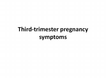 Third-trimester pregnancy symptoms