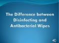 The Difference between Disinfecting and Antibacterial Wipes PowerPoint PPT Presentation
