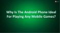 Why Is The Android Phone Ideal For Playing Any Mobile Games? PowerPoint PPT Presentation