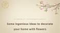 Ingenious ideas to decorate your home with flowers PowerPoint PPT Presentation