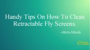 Handy tips on how to clean retractable fly screens.