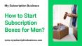 How to Start Subscription Boxes for Men? PowerPoint PPT Presentation