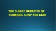 The 5 Best Benefits of turmeric soap for skin