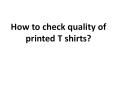 How to check quality of printed T shirts? PowerPoint PPT Presentation