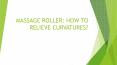 MASSAGE ROLLER: HOW TO RELIEVE CURVATURES? PowerPoint PPT Presentation