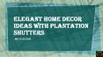 Elegant Home Decor Ideas With Plantation Shutters PowerPoint PPT Presentation