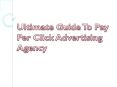 Ultimate Guide To Pay Per Click Advertising Agency PowerPoint PPT Presentation