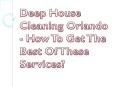 Deep House Cleaning Orlando - How To Get The Best Of These Services? PowerPoint PPT Presentation