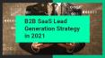 B2B SaaS Lead Generation Strategy in 2021 PowerPoint PPT Presentation