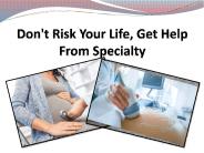 Don't Risk Your Life, Get Help From Specialty