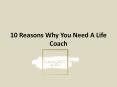 10 Reasons Why You Need A Life Coach PowerPoint PPT Presentation