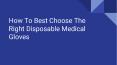 How To Best Choose The Right Disposable Medical Gloves PowerPoint PPT Presentation