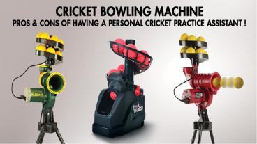 Cricket Bowling Machine – Pros & Cons of having a Personal Cricket Practice Assistant!