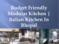 Budget Friendly Modular Kitchen | Italian Kitchen In Bhopal PowerPoint PPT Presentation