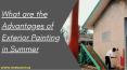 What are the Advantages of Exterior Painting in Summer PowerPoint PPT Presentation