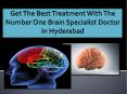 Get the best treatment with the number one brain specialist doctor in   Hyderabad PowerPoint PPT Presentation