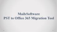 MailsSoftware PST to Office 365 Migration Tool