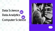 Data Science vs Computer Science vs Data Analytics (1)