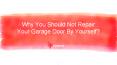 Why You Should Not Repair Your Garage Door By Yourself? PowerPoint PPT Presentation