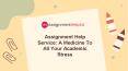 Assignment Help Service: A Medicine To All Your Academic Stress PowerPoint PPT Presentation