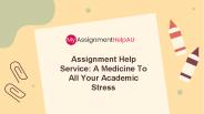 Assignment Help Service: A Medicine To All Your Academic Stress