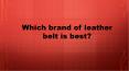 Which brand of leather belt is best? PowerPoint PPT Presentation