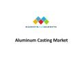 Attractive Opportunities for Players in the Aluminum Casting Market (1) PowerPoint PPT Presentation