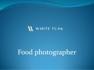 Tips On Choosing A Professional Food Photographer